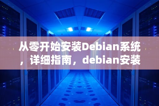 从零开始安装Debian系统，详细指南，debian安装图形界面