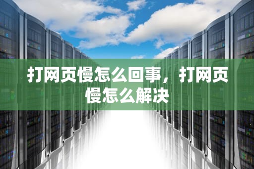 打网页慢怎么回事，打网页慢怎么解决