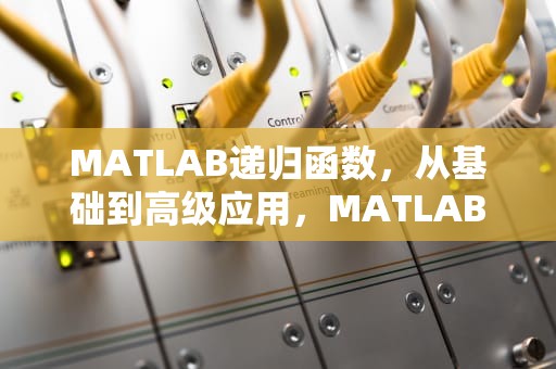 MATLAB递归函数，从基础到高级应用，MATLAB递归函数求i的m次方