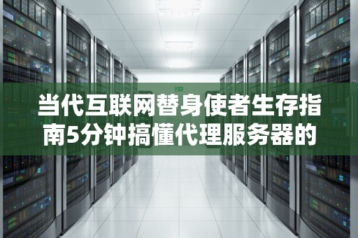 当代互联网替身使者生存指南5分钟搞懂代理服务器的骚操作