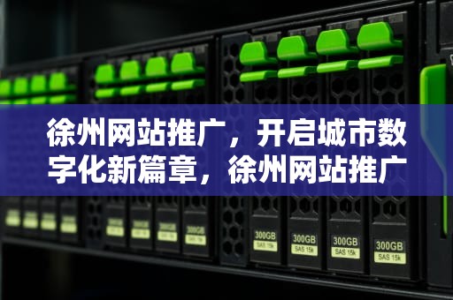 徐州网站推广，开启城市数字化新篇章，徐州网站推广优化