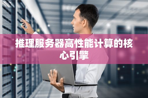 推理服务器高性能计算的核心引擎