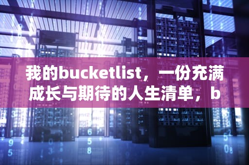 我的bucketlist，一份充满成长与期待的人生清单，bucketlist翻译中文