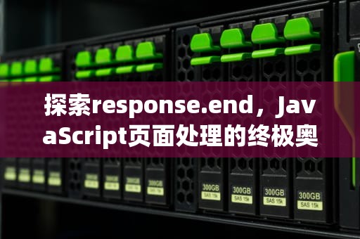 探索response.end，JavaScript页面处理的终极奥秘，response.end语句的作用是
