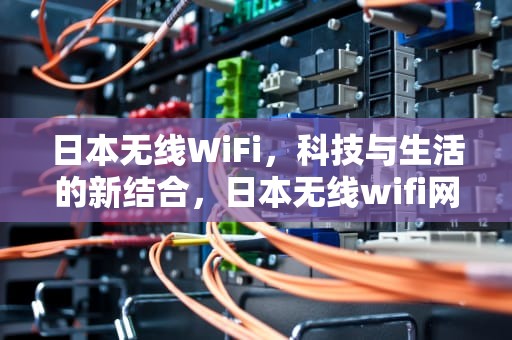 日本无线WiFi，科技与生活的新结合，日本无线wifi网络