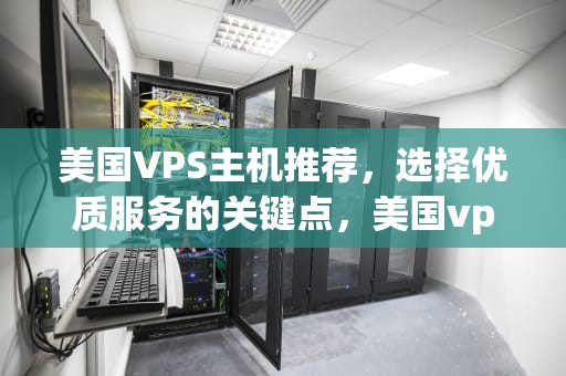 美国VPS主机推荐，选择优质服务的关键点，美国vps主机论坛