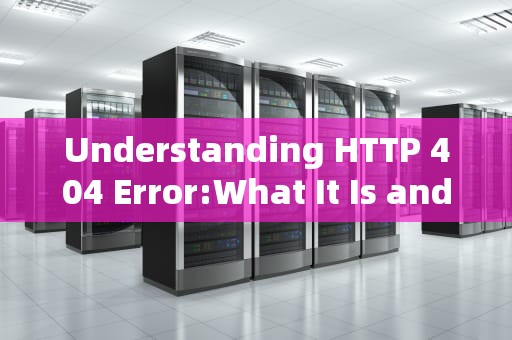 Understanding HTTP 404 Error:What It Is and How to Fix It
