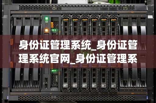 身份证管理系统_身份证管理系统官网_身份证管理系统的设计与实现