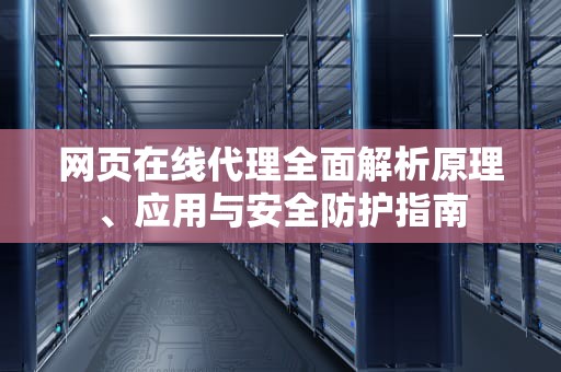 网页在线代理全面解析原理、应用与安全防护指南