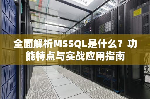 全面解析MSSQL是什么？功能特点与实战应用指南