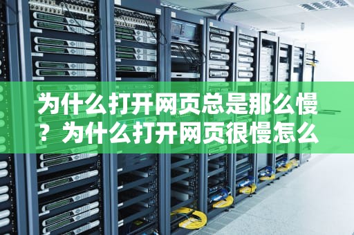 为什么打开网页总是那么慢？为什么打开网页很慢怎么办