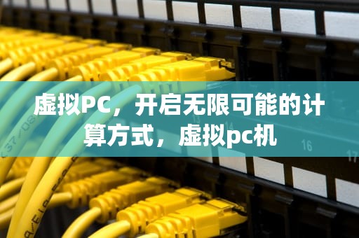 虚拟PC，开启无限可能的计算方式，虚拟pc机