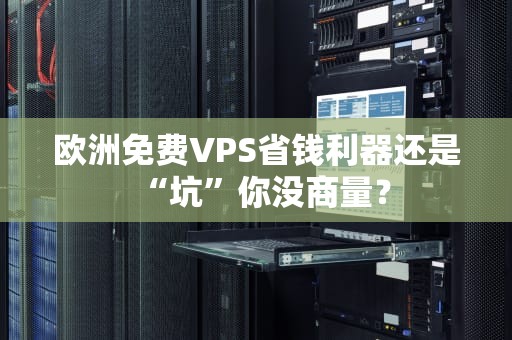 欧洲免费VPS省钱利器还是“坑”你没商量？