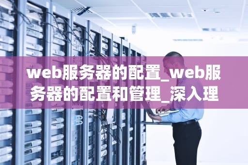 web服务器的配置_web服务器的配置和管理_深入理解Web服务器的配置