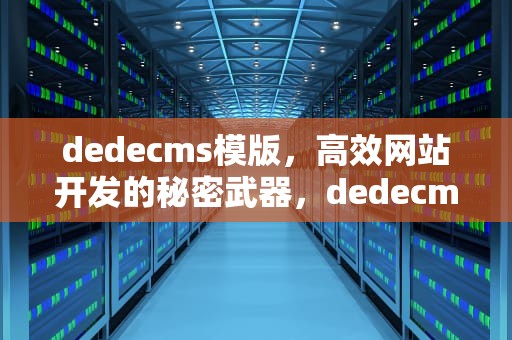 dedecms模版，高效网站开发的秘密武器，dedecms模板