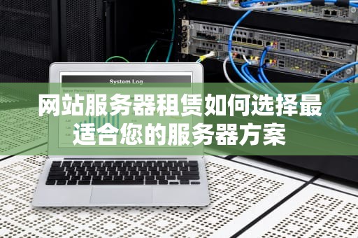 网站服务器租赁如何选择最适合您的服务器方案
