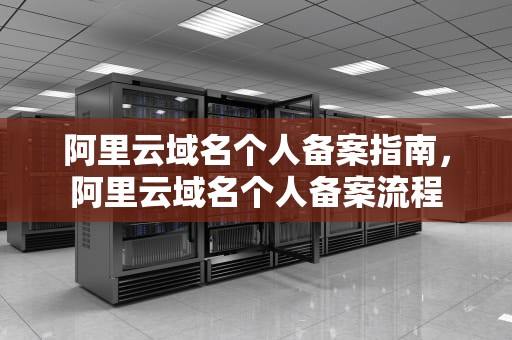 阿里云域名个人备案指南，阿里云域名个人备案流程