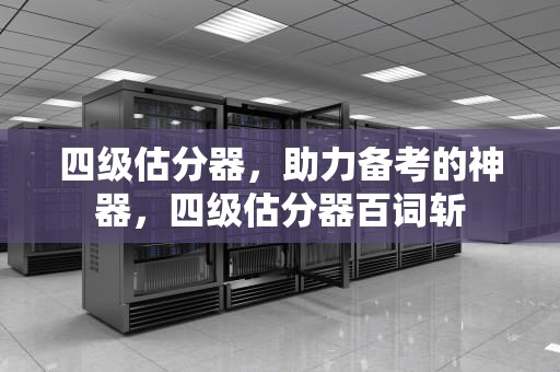 四级估分器，助力备考的神器，四级估分器百词斩