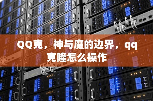 QQ克，神与魔的边界，qq克隆怎么操作