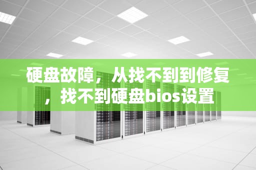 硬盘故障，从找不到到修复，找不到硬盘bios设置
