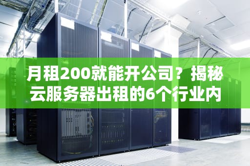 月租200就能开公司？揭秘云服务器出租的6个行业内幕