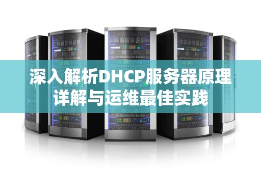 深入解析DHCP服务器原理详解与运维最佳实践