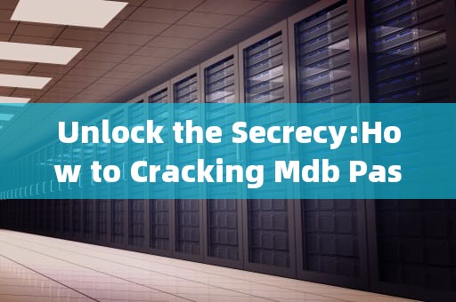 Unlock the Secrecy:How to Cracking Mdb Password with Advanced Techniques，mdb加密怎么破解