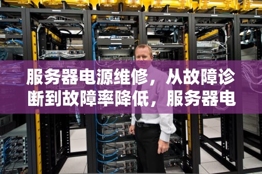 服务器电源维修，从故障诊断到故障率降低，服务器电源维修方法