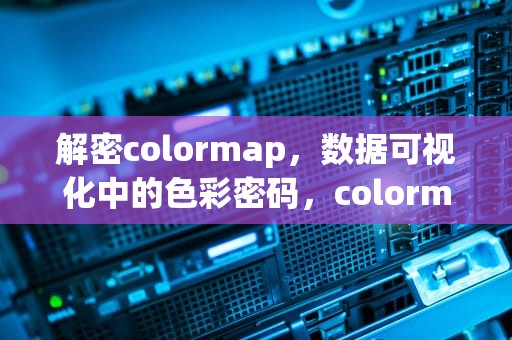 解密colormap，数据可视化中的色彩密码，colormap在matlab中的用法