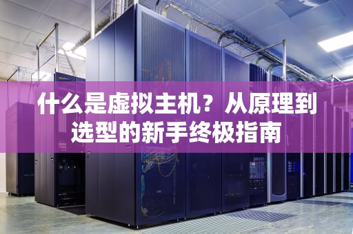 什么是虚拟主机？从原理到选型的新手终极指南