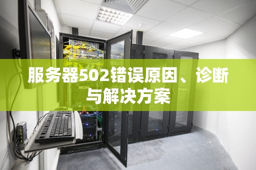 服务器502错误原因、诊断与解决方案
