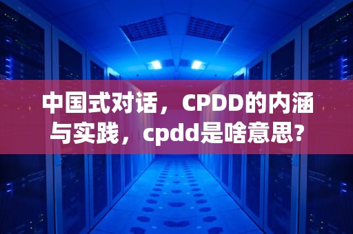 中国式对话，CPDD的内涵与实践，cpdd是啥意思?