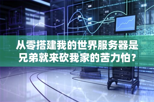 从零搭建我的世界服务器是兄弟就来砍我家的苦力怕？