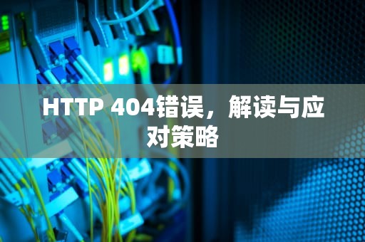 HTTP 404错误，解读与应对策略