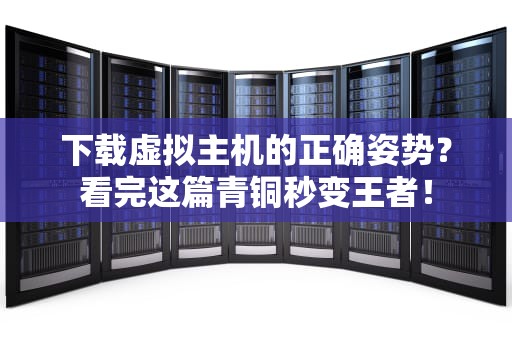下载虚拟主机的正确姿势？看完这篇青铜秒变王者！