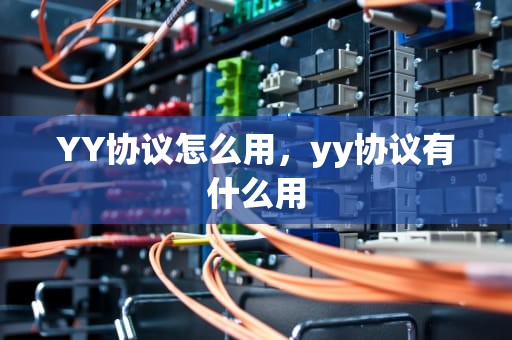 YY协议怎么用,yy协议有什么用 YY协议怎么用,yy协议有什么用
