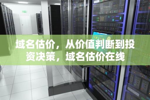 域名估价，从价值判断到投资决策，域名估价在线