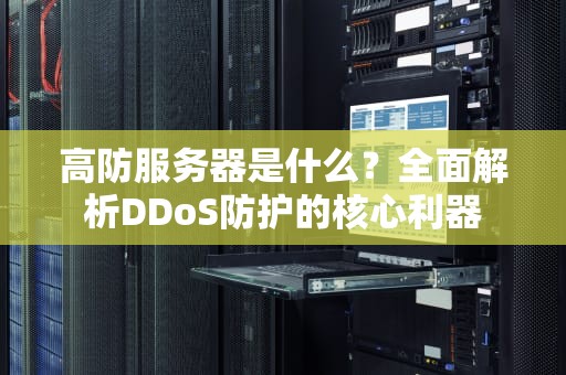 高防服务器是什么？全面解析DDoS防护的核心利器