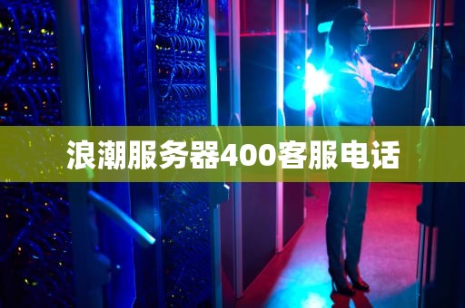 浪潮服务器400客服电话