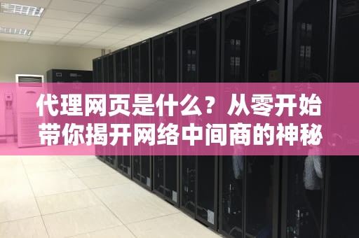 代理网页是什么？从零开始带你揭开网络中间商的神秘面纱！