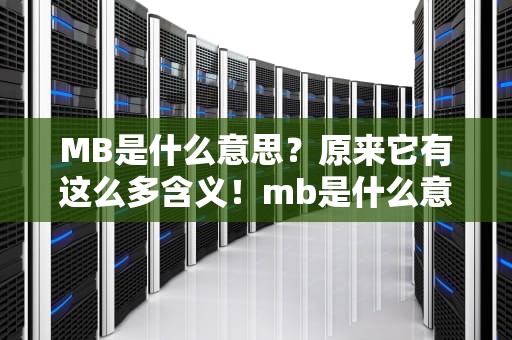 MB是什么意思？原来它有这么多含义！mb是什么意思多少兆