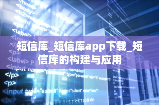 短信库_短信库app下载_短信库的构建与应用