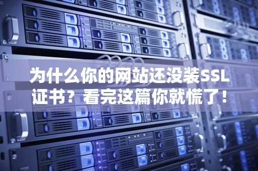 为什么你的网站还没装SSL证书？看完这篇你就慌了！这届黑客连你家WiFi密码都不放过！