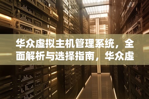 华众虚拟主机管理系统，全面解析与选择指南，华众虚拟主机管理系统怎么用