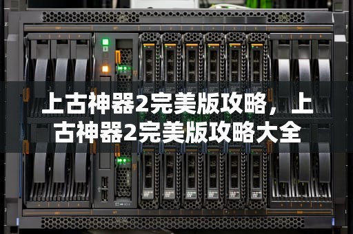 上古神器2完美版攻略，上古神器2完美版攻略大全