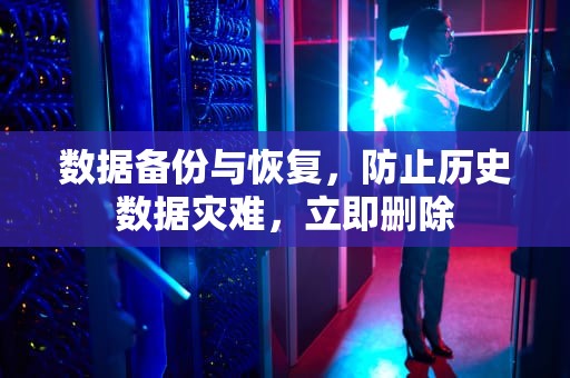 数据备份与恢复，防止历史数据灾难，立即删除