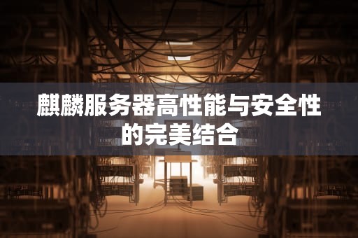 麒麟服务器高性能与安全性的完美结合