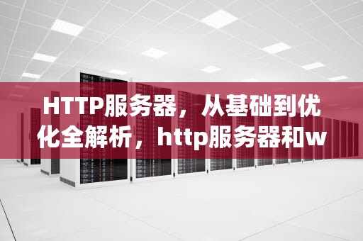 HTTP服务器，从基础到优化全解析，http服务器和www服务器