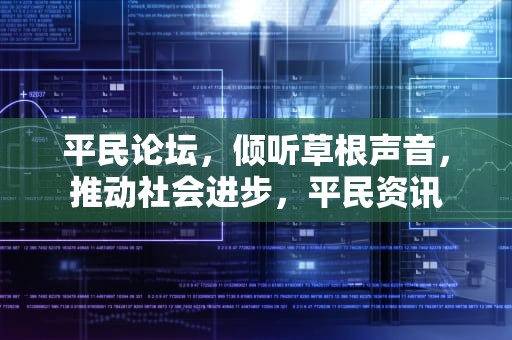 平民论坛，倾听草根声音，推动社会进步，平民资讯