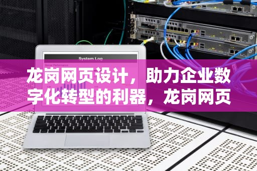 龙岗网页设计，助力企业数字化转型的利器，龙岗网页设计招聘